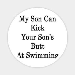 My Son Can Kick Your Son's Butt At Swimming Magnet